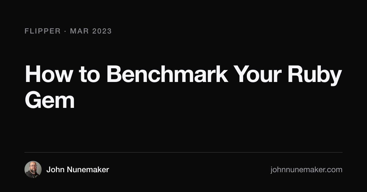 How to benchmark your ruby gem · John Nunemaker