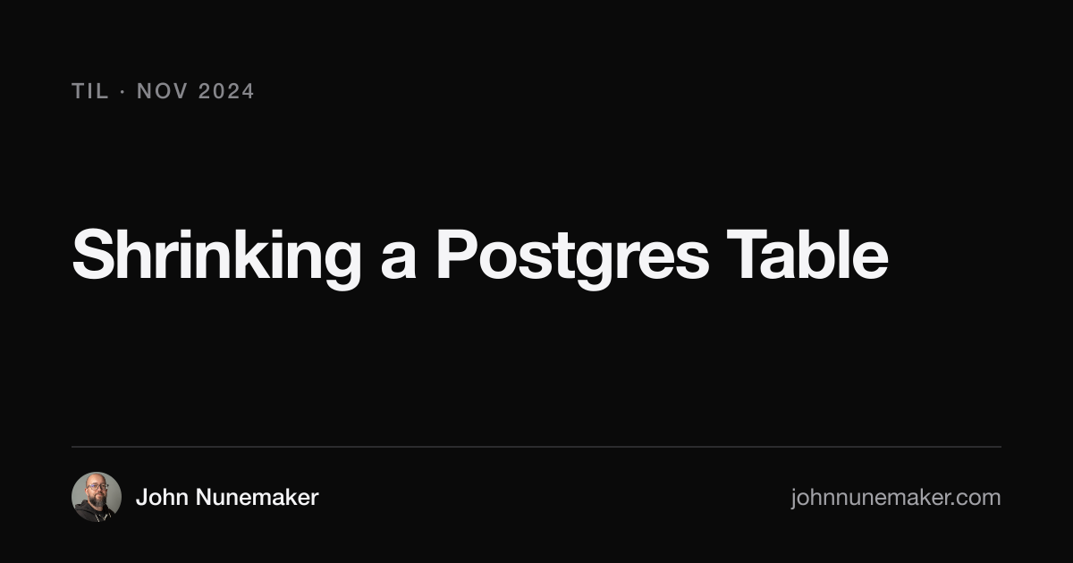 Postgresql Small Shrinking a Postgres Table · John Nunemaker